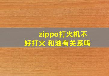 zippo打火机不好打火 和油有关系吗